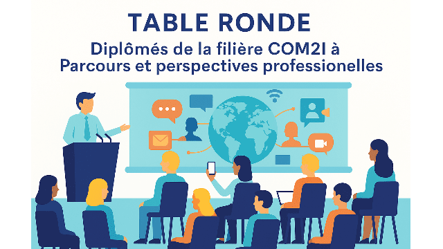Table ronde « Parcours et perspectives professionnelles des diplômés Com2i (anciennement CFI) »
